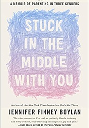 Stuck in the Middle With You: A Memoir of Parenting in Three Genders (Jennifer Finney Boylan)