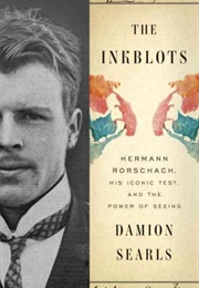 The Inkblots: Hermann Rorschach, His Iconic Test, and the Power of Seeing (Damion Searls)