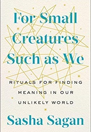 For Small Creatures Such as We (Sasha Sagan)