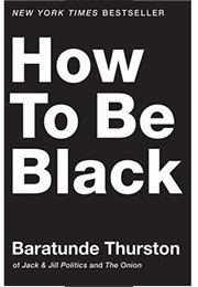 How to Be Black (Baratunde R. Thurston)