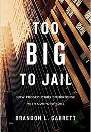 Too Big to Jail: How Prosecutors Compromise With Corporations (Brandon L. Garrett)