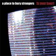 A Place to Bury Strangers — in Your Heart