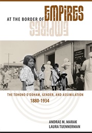 At the Border of Empires: The Tohono O'odham, Gender, and Assimilation, 1880-1934 (Andrae Marak & Laura Tuennerman)