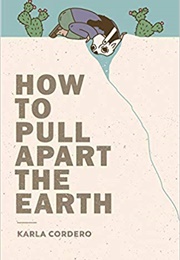 How to Pull Apart the Earth (Karla Cordero)