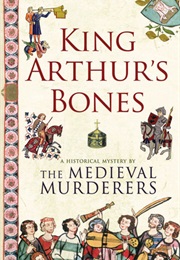 King Arthur&#39;s Bones (The Medieval Murderers)
