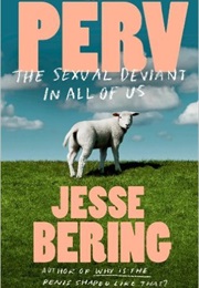 Perv: The Sexual Deviant in All of Us (Jesse Bering)