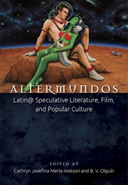 Altermundos Latin@ Speculative Literature, Film, and Popular Culture (Cathryn Josefina Merla-Watson)