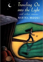 Traveling on Into the Light and Other Stories (Martha Brooks)