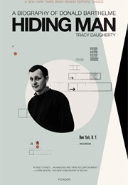 Hiding Man: A Biography of Donald Barthelme (Tracy Daugherty)