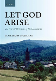 Let God Arise: The War and Rebellion of the Camisards (W. Gregory Monahan)