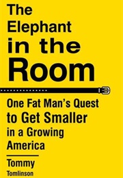The Elephant in the Room: One Fat Man&#39;s Quest to Get Smaller in a Growing America (Tommy Tomlinson)