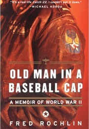 Old Man in a Baseball Cap: A Memoir of World War II (Fred Rochlin)