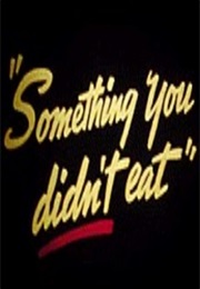 Something You Didn't Eat (1945)