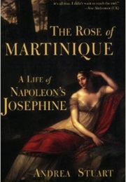 The Rose of Martinique: A Life of Napoleon&#39;s Josephine (Andrea Stuart)
