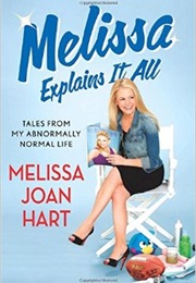 Melissa Explains It All: Tales From My Abnormally Normal Life (Melissa Joan Hart)