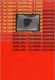 My Mother: Demonology (Kathy Acker)
