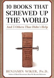 10 Books That Screwed Up the World (Benjamin Wiker)
