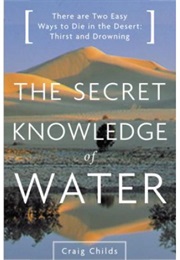 The Secret Knowledge of Water (Craig Childs)