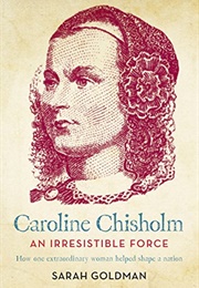 Caroline Chisholm: An Irresistible Force (Sarah Goldman)