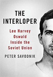 The Interloper: Lee Harvey Oswald Inside the Soviet Union (Peter Savodnik)