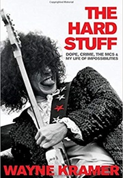 The Hard Stuff: Dope, Crime, the MC5 and My Life of Impossibilities (Wayne Kramer)