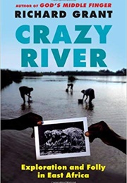 Crazy River: Exploration and Folly in East Africa (Richard Grant)