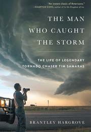The Man Who Caught the Storm: The Life of Legendary Tornado Chaser Tim Samaras (Brantley Hargrove)