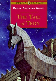 The Tale of Troy: Retold From the Ancient Authors (Roger Lancelyn Green)