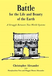 The Battle for the Life and Beauty of the Earth: A Struggle Between Two World-Systems (Christopher Alexander)