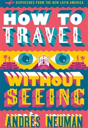 How to Travel Without Seeing (Andrés Neuman)