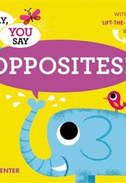 I Say, You Say Opposites! (Tad Carpenter)