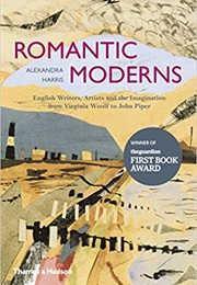 Romantic Moderns: English Writers, Artists and the Imagination From Virginia Woolf (Alexandra Harris)
