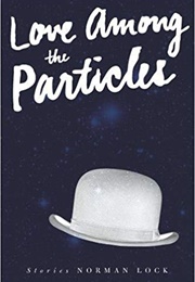 Love Among the Particles (Norman Lock)