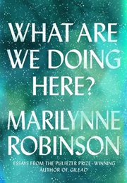 What Are We Doing Here? (Marilynne Robinson)