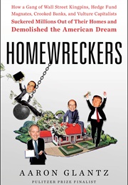 Homewreckers: How a Gang of Wall Street Kingpins, Hedge Fund Magnates, Crooked Banks and Vulture Ca (Aaron Glantz)