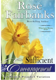 Sufficient Encouragement: A Pride and Prejudice Variation (When Love Blooms, #1) (Rose Fairbanks)