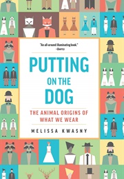 Putting on the Dog: The Animal Origins of What We Wear (Melissa Kwasny)