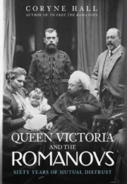 Queen Victoria and the Romanovs : Sixty Years of Mutual Distrust (Coryne Hall)