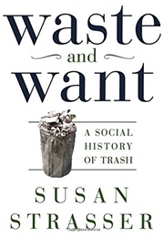 Waste and Want: A Social History of Trash (Susan Strasser)