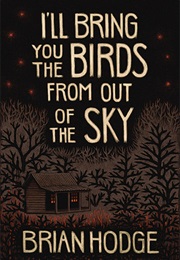 I'll Bring You the Birds From Out of the Sky (Brian Hodge)