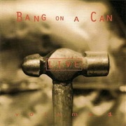 Bang on a Can - Bang on a Can Live: Volume 1