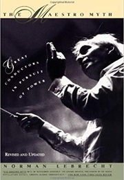 The Maestro Myth: Great Conductors in Pursuit of Power (Norman Lebrecht)