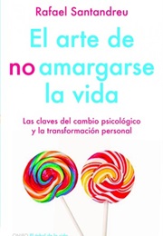 El Arte De No Amargarse La Vida (Rafael Santandreu)