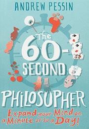 The 60-Second Philosopher: Expand Your Mind on a Minute or So a Day!