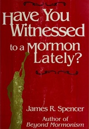 Have You Witnessed to a Mormon Lately? (James Spencer)