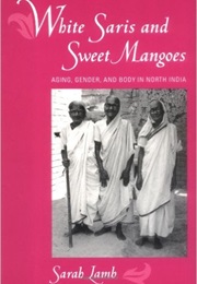 White Saris and Sweet Mangoes: Aging, Gender, and Body in North India (Sarah Lamb)