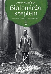 Białowieża Szeptem. Historie Z Puszczy Białowieskiej (Anna Kamińska)