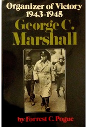 George C. Marshall: Organizer of Victory, 1943-1945 (Forrest C. Pogue)
