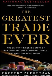 The Greatest Trade Ever: The Behind-The-Sce​Nes Story of How John Paulson Defied Wall Street... (Gregory Zuckerman)