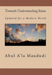 Towards Understanding Islam (Abul A'la Mawdudi)